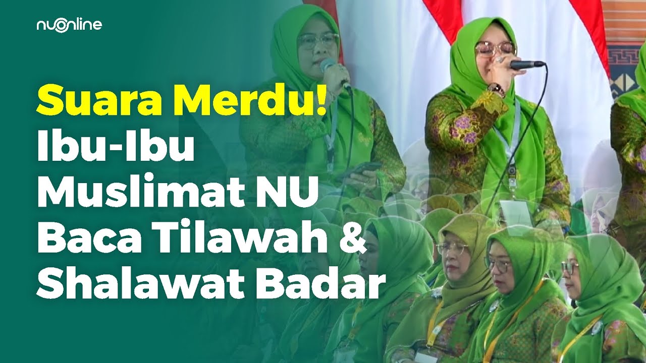 Syahdu! Ibu-Ibu Muslimat Lantunkan Tilawah dan Shalawat Badar dengan Indah | Kongres Ke-18 Muslimat