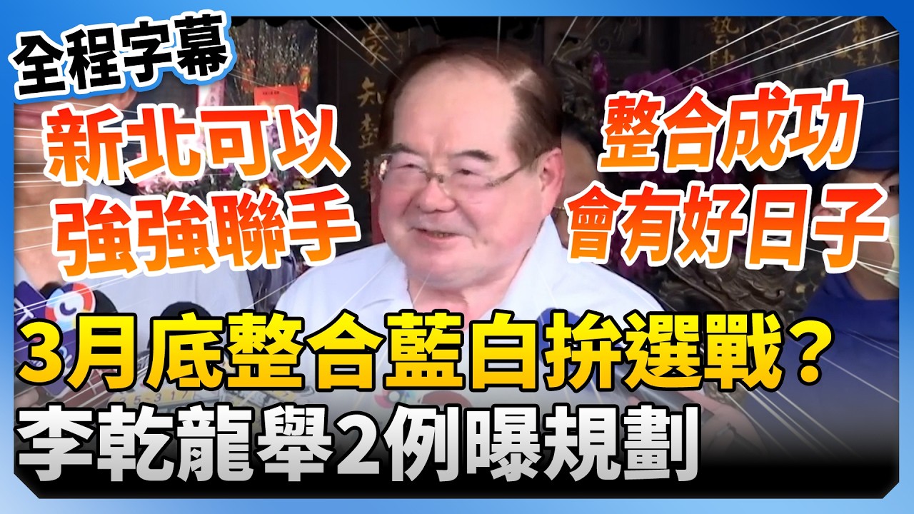 【全程字幕】3月底整合藍白拚選戰？　李乾龍舉新北、2024大選為例曝規劃 @ChinaTimes