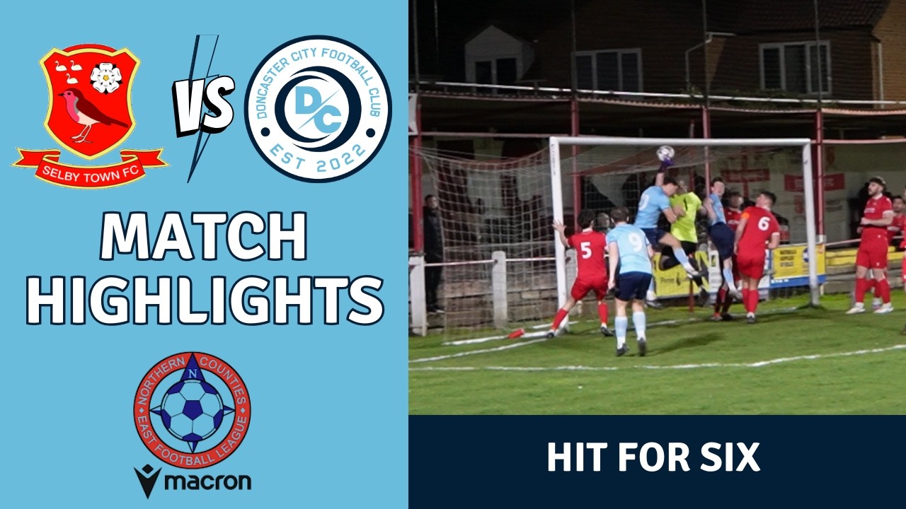 Hit For Six - Selby Town FC v Doncaster City FC - Non League Football Highlights