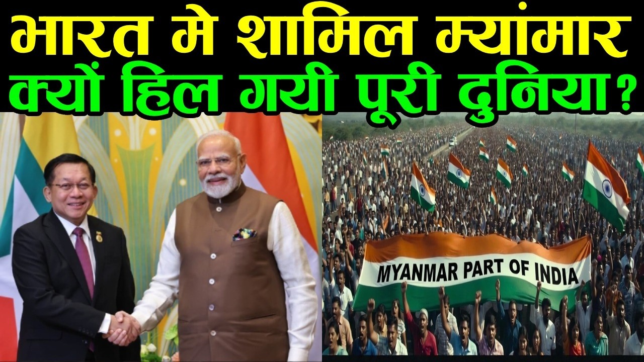 भारत मे शामिल म्यांमार क्यों हिल गयी पूरी दुनिया? Myanmar’s Inclusion in India Strategic Framework
