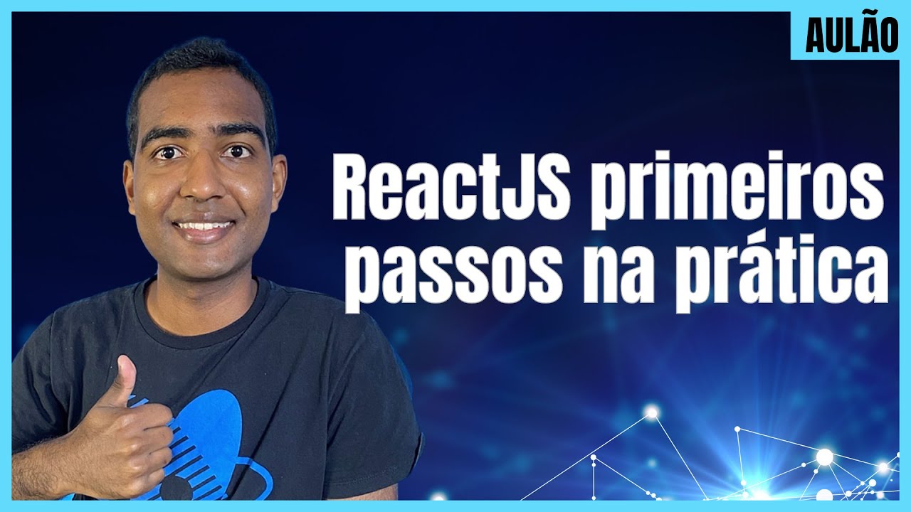 ReactJS primeiros passos - Introdução Prática - Aulão #013