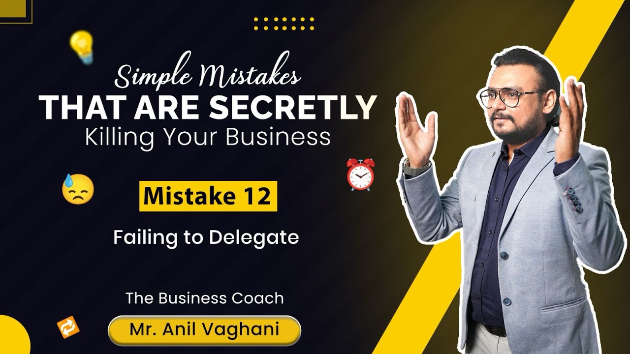 Mistake 12: Failing to Delegate Mr. Anil Vaghani - The Business CoachSeries