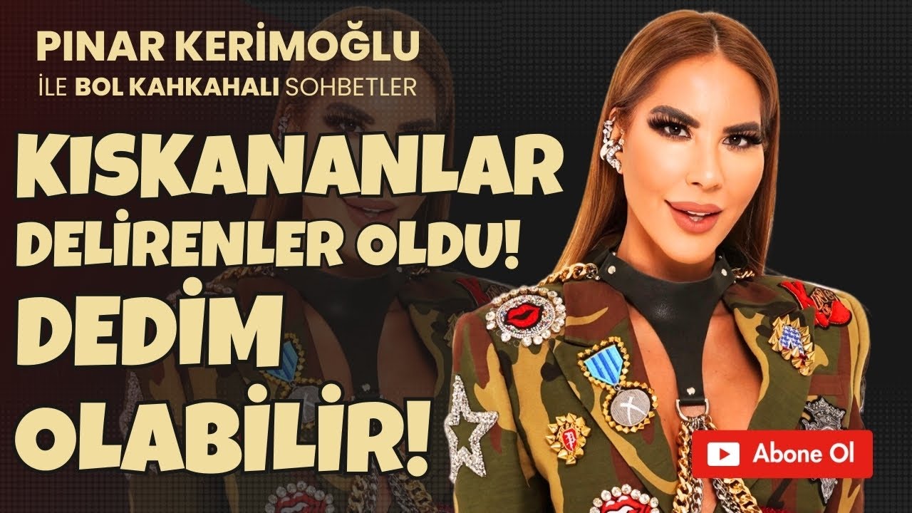 PINAR KERİMOĞLU “KISKANANLAR DELİRENLER oldu !! Dedim OLABİLİR!!”