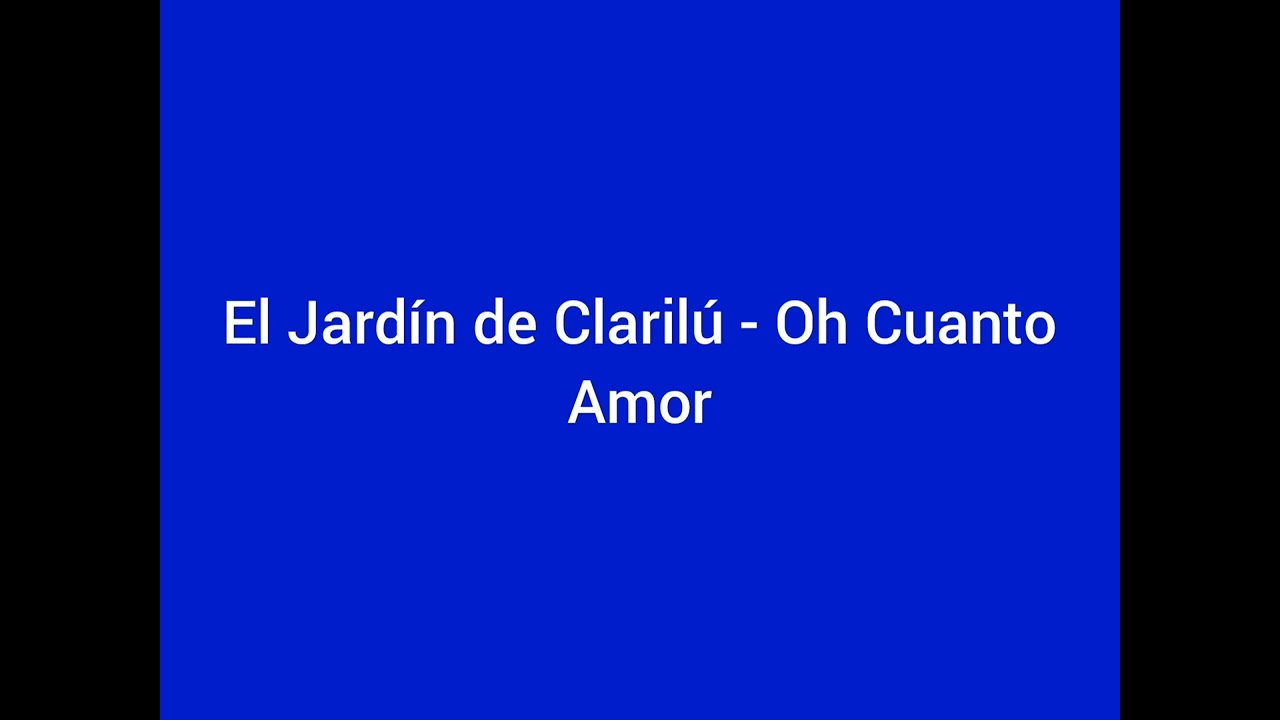 El Jardín de Clarilú Oh Cuanto Amor