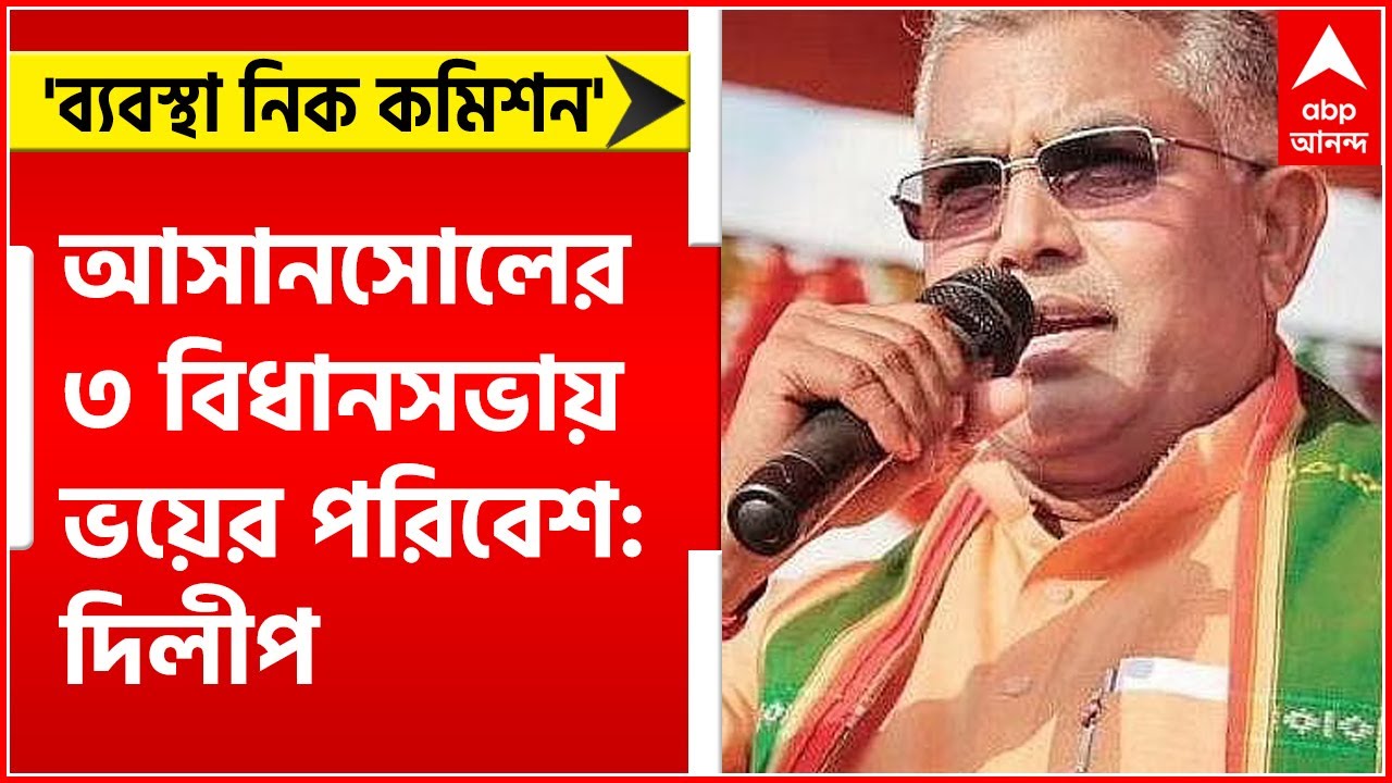 Asansol Bypoll: আসানসোলের ৩ বিধানসভায় ভয়ের পরিবেশ, ব্যবস্থা নিক কমিশন: দিলীপ।Bangla News