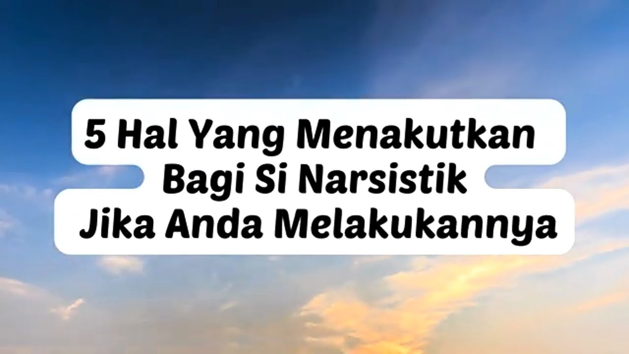 5 HAL YANG MENAKUTKAN BAGI SI NARSISTIK JIKA ANDA MELAKUKANNYA  