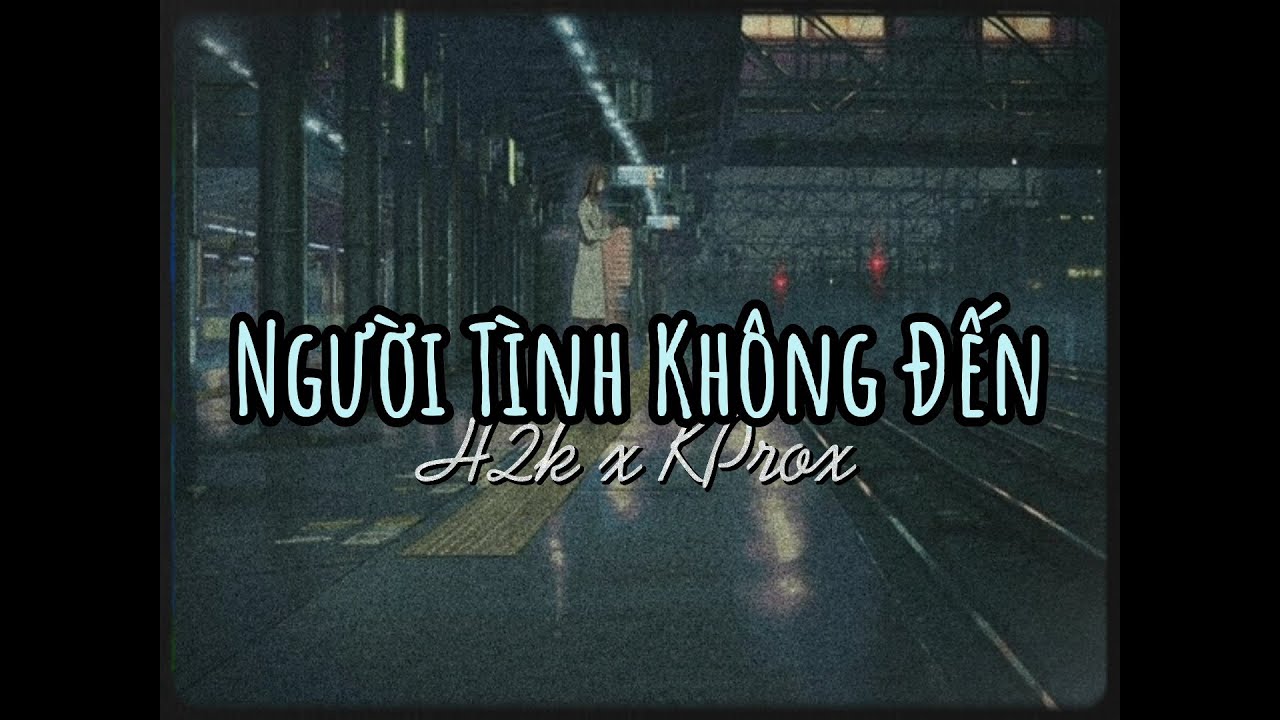 Người T&igrave;nh Kh&ocirc;ng Đến - H2K x KProx「Lo - Fi Ver.」 / Audio Lyrics Video