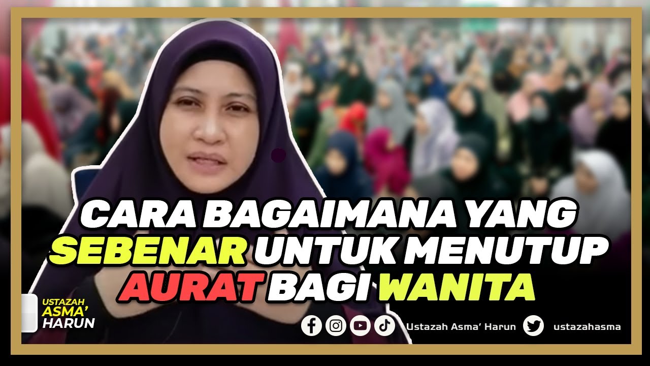 CARA BAGAIMANA YANG SEBENAR UNTUK MENUTUP AURAT BAGI WANITA | USTAZAH ASMA' HARUN 2023