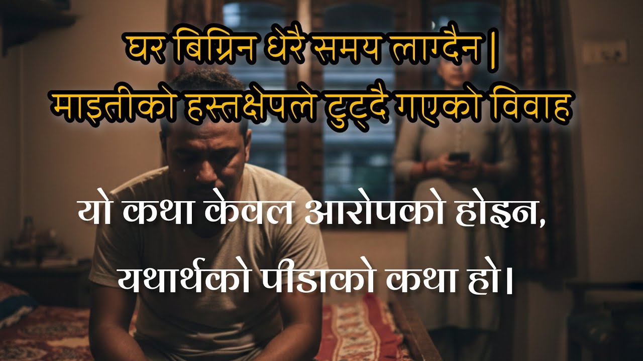 घर बिग्रिन धेरै समय लाग्दैन | माइतीको हस्तक्षेपले टुट्दै गएको विवाह | हृदय छुने नेपाली कथा