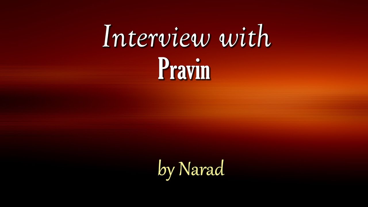 Interview with Pravin by Narad