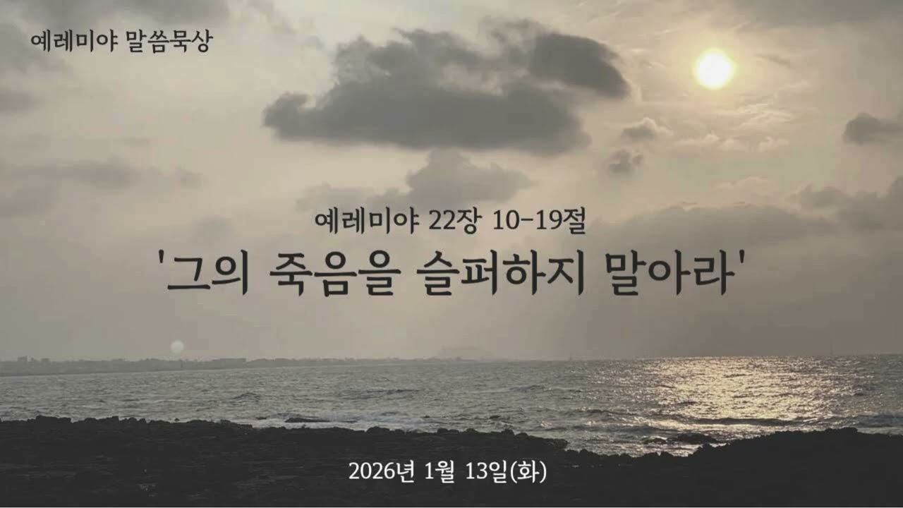 예레미야 말씀묵상_2026년 1월 13일(화)_예레미야 22장 10-19절 '그의 죽음을 슬퍼하지 말아라'