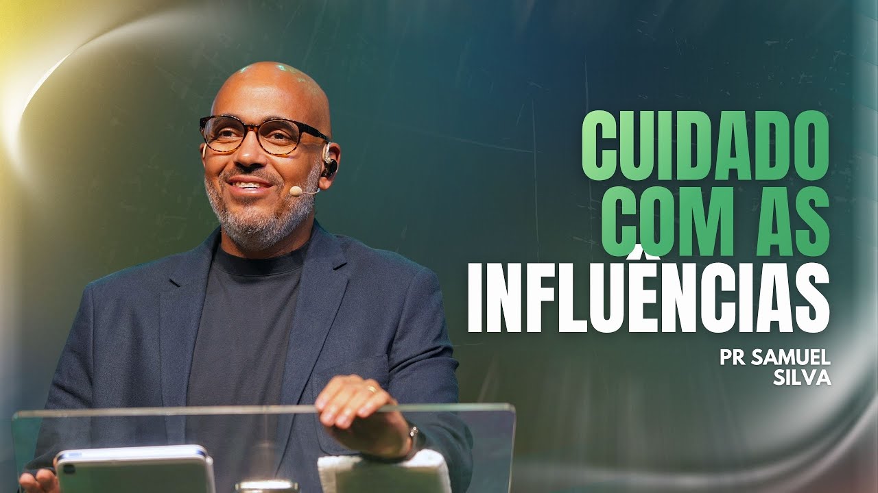 PR SAMUEL - CUIDADO COM AS INFLUÊNCIAS