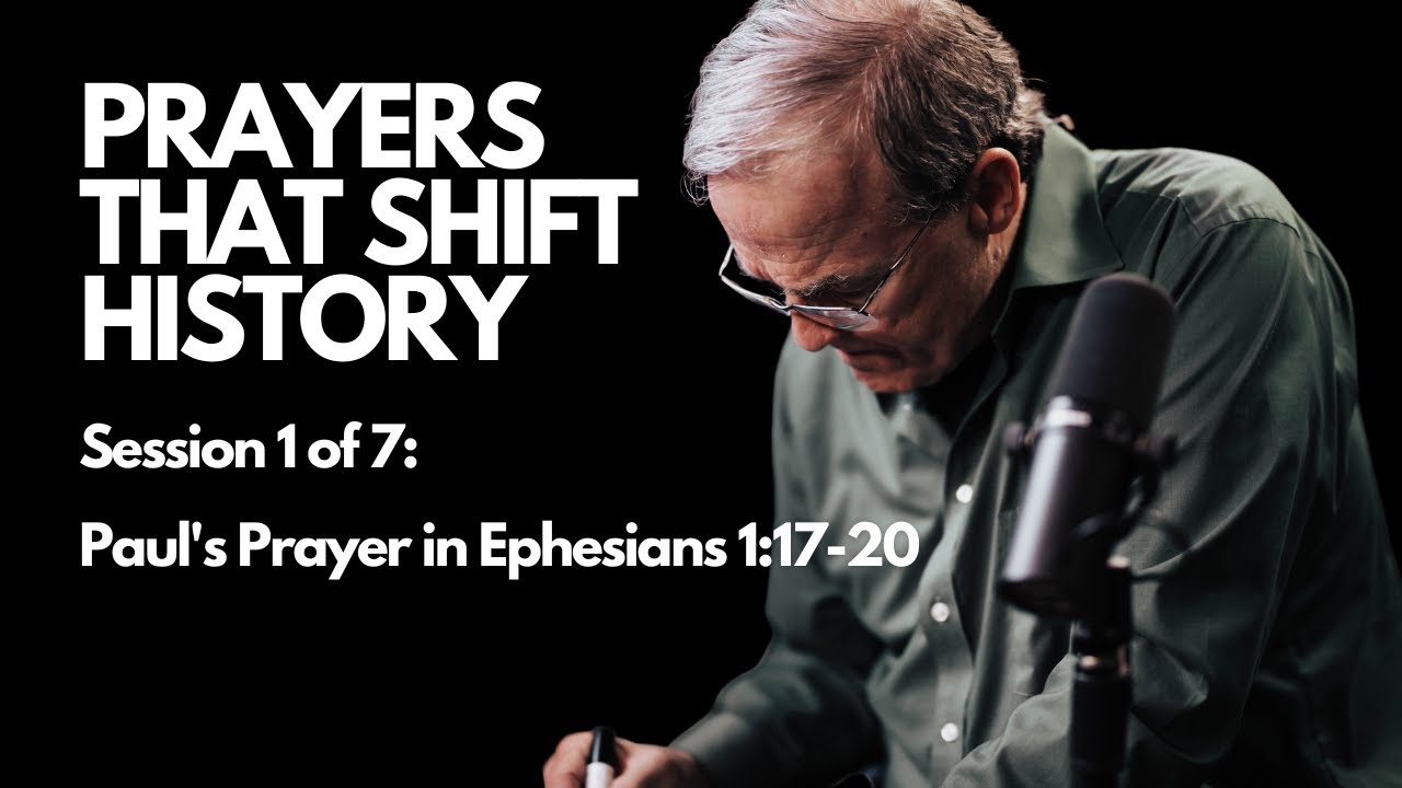 Prayers that Shift History:  Pauls Prayer in Ephesians 1:17-20 | Session 1 of 7