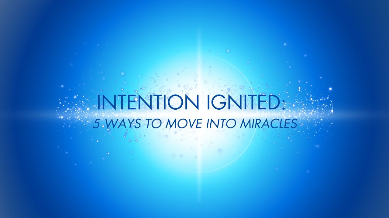 Intention Ignited - 5 Ways to Move into Miracles