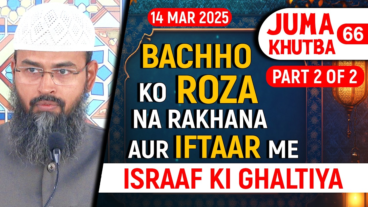 Bachho Ko Roza Na Rakhana Aur Iftaar Me Israaf Ki Ghaltiya By AFS - Masjid Ikhlaas Juma Khutba No 66