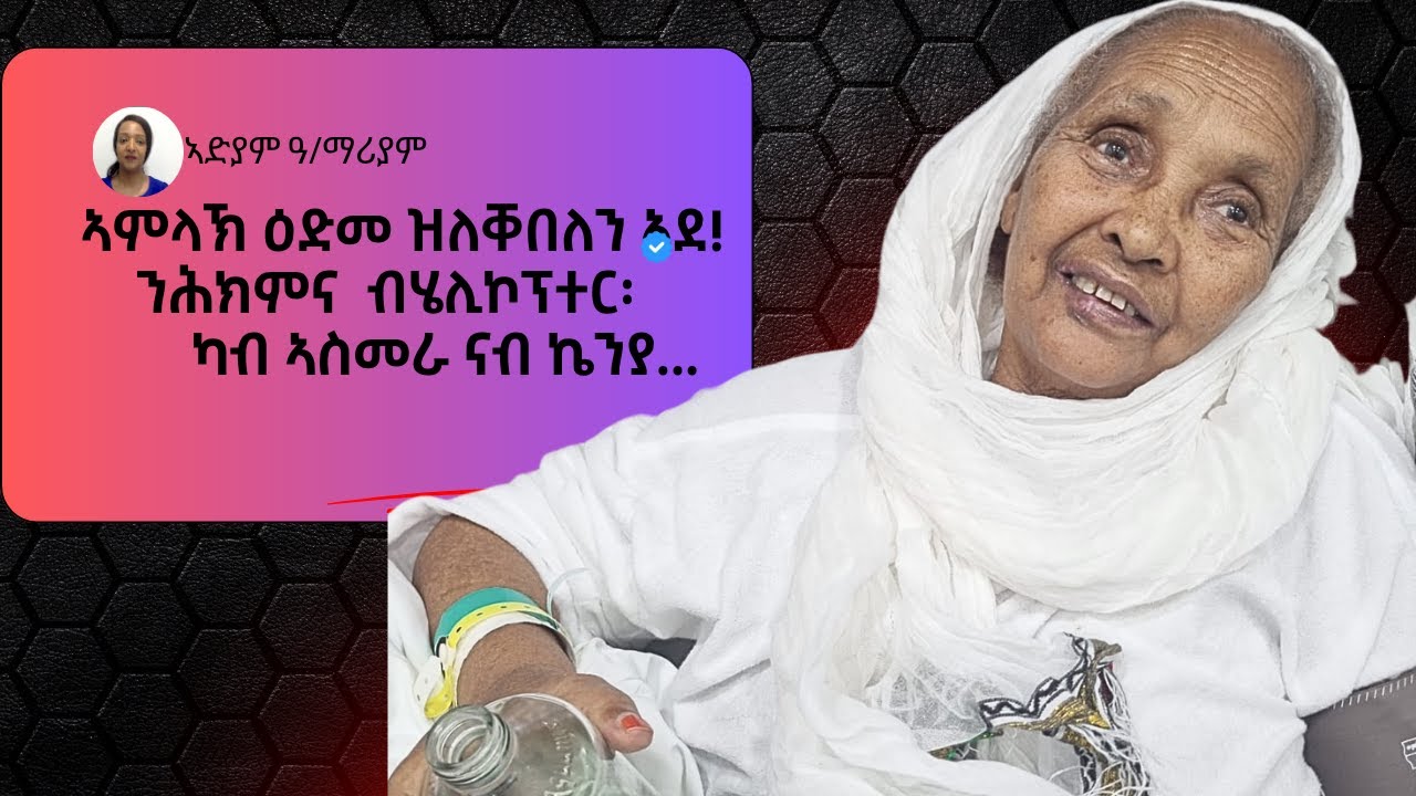 ኣምላኽ ዕድመ ዝለቐበለን ኣደ! ንሕክምና  ብሄሊኮፕተር፡ ካብ ኣስመራ ናብ ኬንያ...