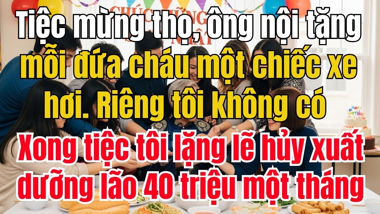 Tiệc mừng thọ, ông nội tặng mỗi đứa cháu một chiếc xe hơi. Riêng tôi không có. Xong tiệc tôi lặng lẽ