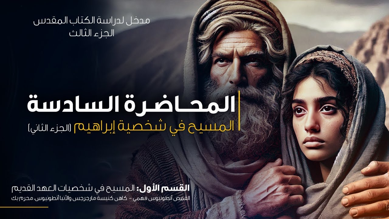 المحاضرة السادسة - المسيح في شخصية أبينا إبراهيم - الجزء الثاني