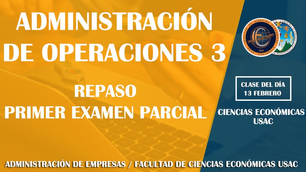 ADMINISTRACIÓN DE OPERACIONES 3 / REPASO PRIMER EXAMEN PARCIAL / ECONÓMICAS USAC