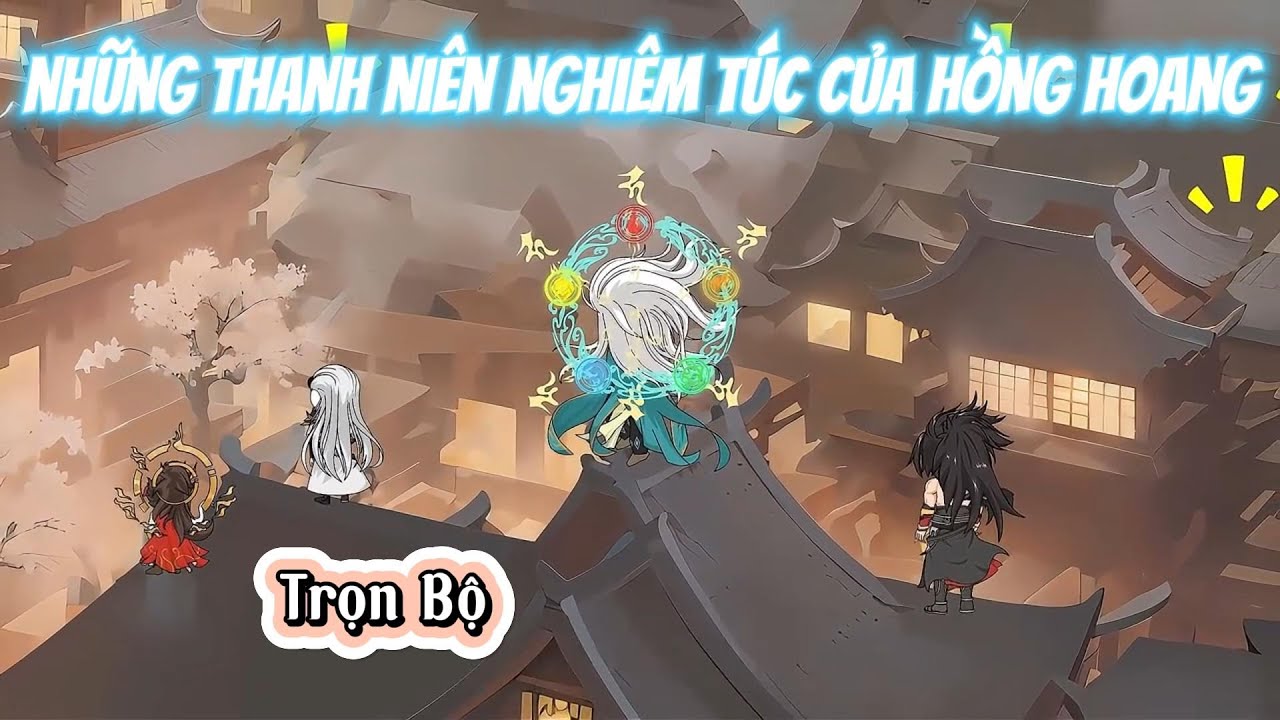 Trọn Bộ | Những Thanh Niên Nghiêm Túc Của Hồng Hoang | 2K Sub