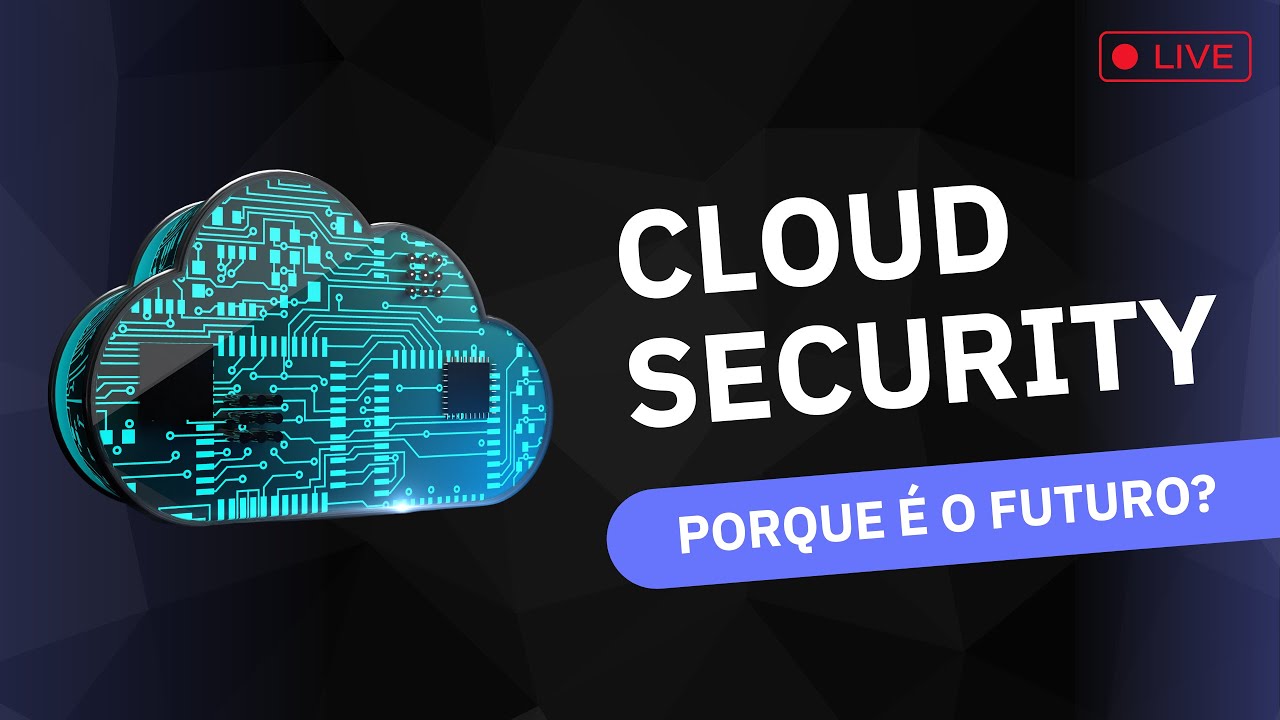 Cloud Security (Segurança na Nuvem) é o futuro! - Descubra aqui o porquê!