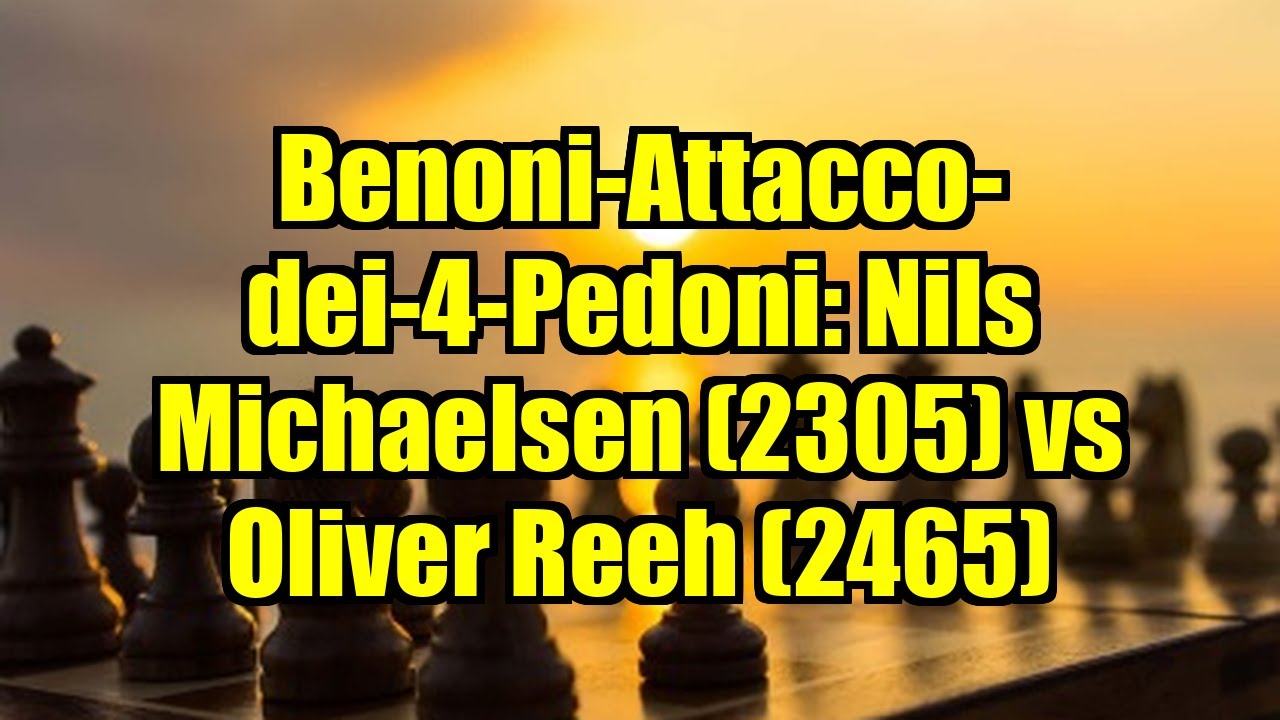Benoni-Attacco-dei-4-Pedoni: Nils Michaelsen (2305) vs Oliver Reeh (2465)