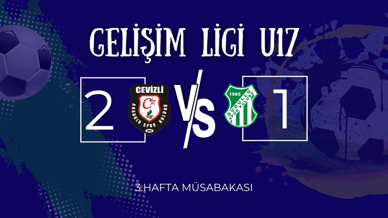 GELİŞİM LİGİ U17 3. HAFTA CEVİZLİ ANADOLU - DUDULLUSPOR