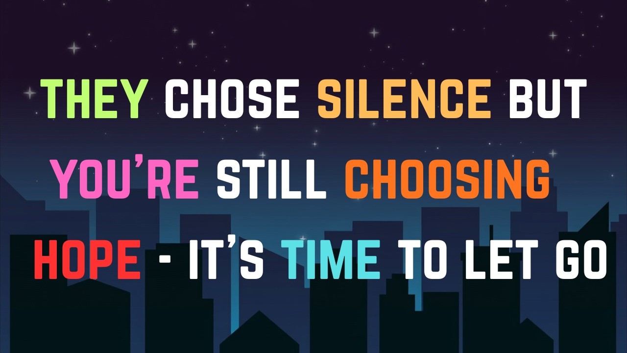 They Chose Silence, But You’re Still Choosing Hope — It’s Time to Let Go