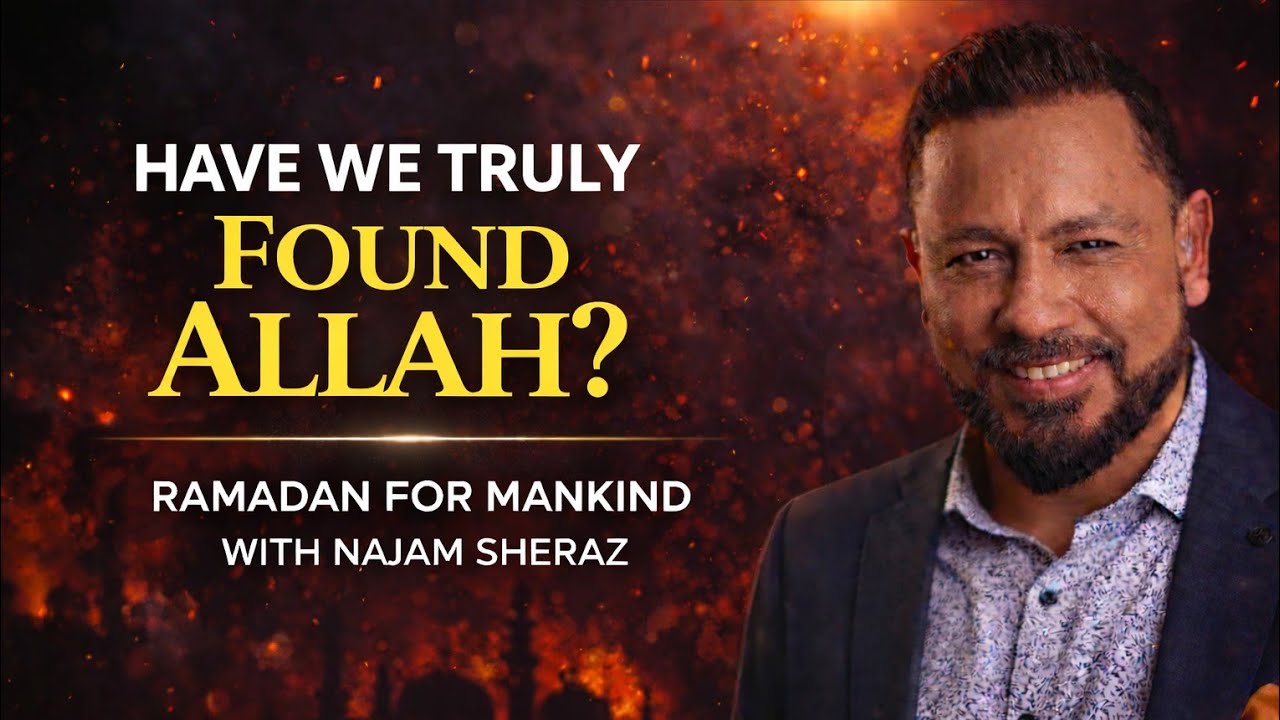 HAVE WE TRULY FOUND ALLAH? | RAMADAN FOR MANKIND WITH NAJAM SHERAZ 