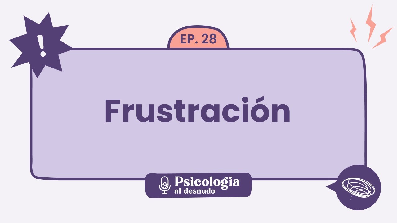 Frustración: qué hacer cuando nada sale como esperabas | Psicología al Desnudo - T1 E28