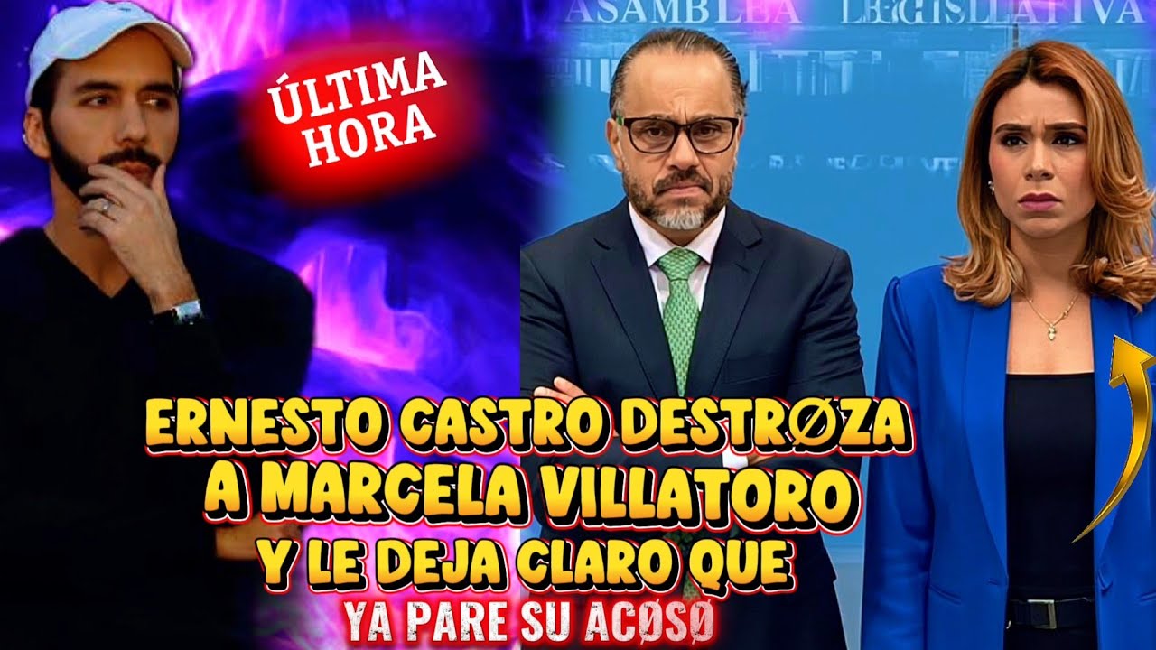 BOMBAZO ERNESTO CASTRO SE CANSO DE MARCELA VILLATORO Y LA PONE QUIETA NAYIB BUKELE SOPRENDIDO 
