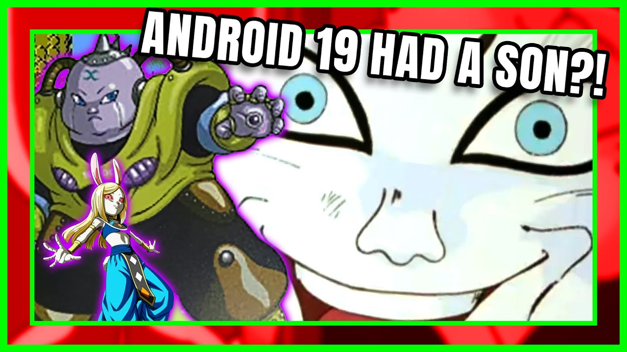 Android 19...HAD A SON?! & MORE!