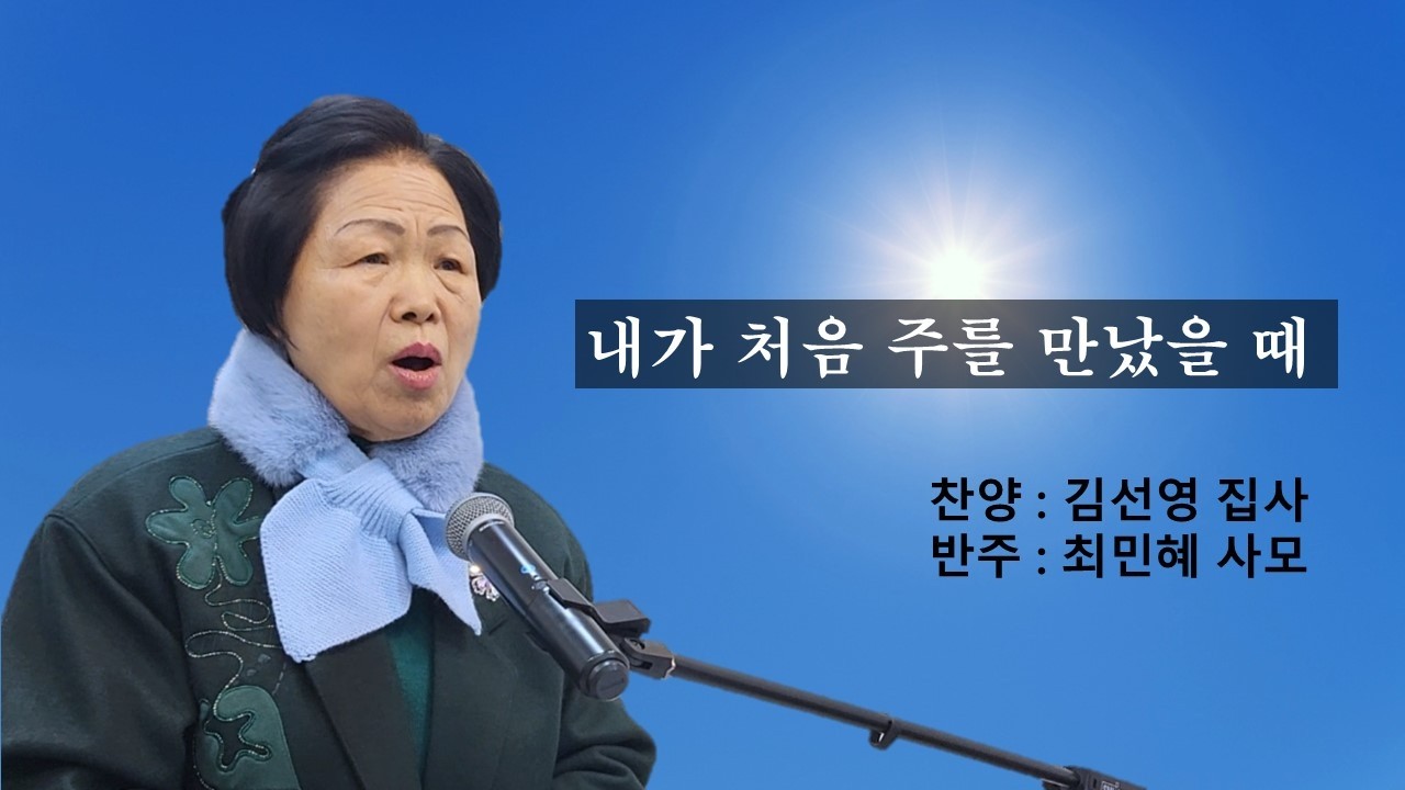 내가 처음 주를 만났을 때  찬양: 김선영 집사 반주: 최민혜 사모
