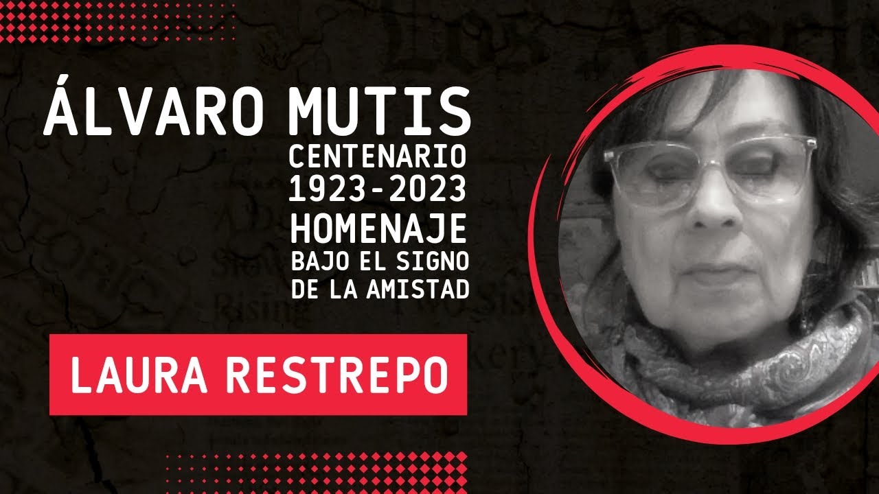 LAURA RESTREPO. ÁLVARO MUTIS. CENTENARIO 1923-2023. HOMENAJE BAJO EL SIGNO DE LA AMISTAD