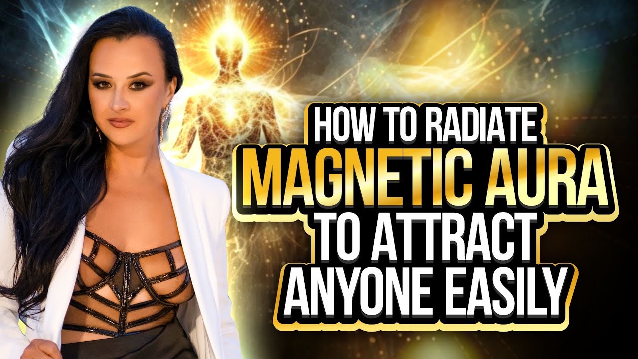 How To Have A Magnetic Aura  and Attract Anyone Easily
