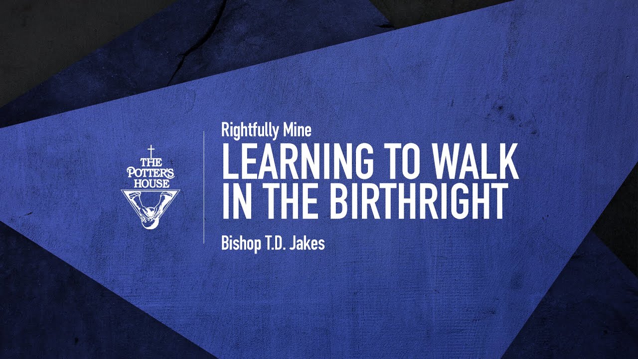 Learning To Walk In The Birthright - Bishop T.D. Jakes