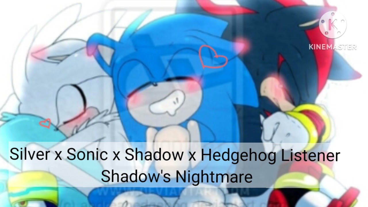 Silver x Sonic x Shadow x Hedgehog Listener: Shadow's Nightmare ( Reverse Comfort)