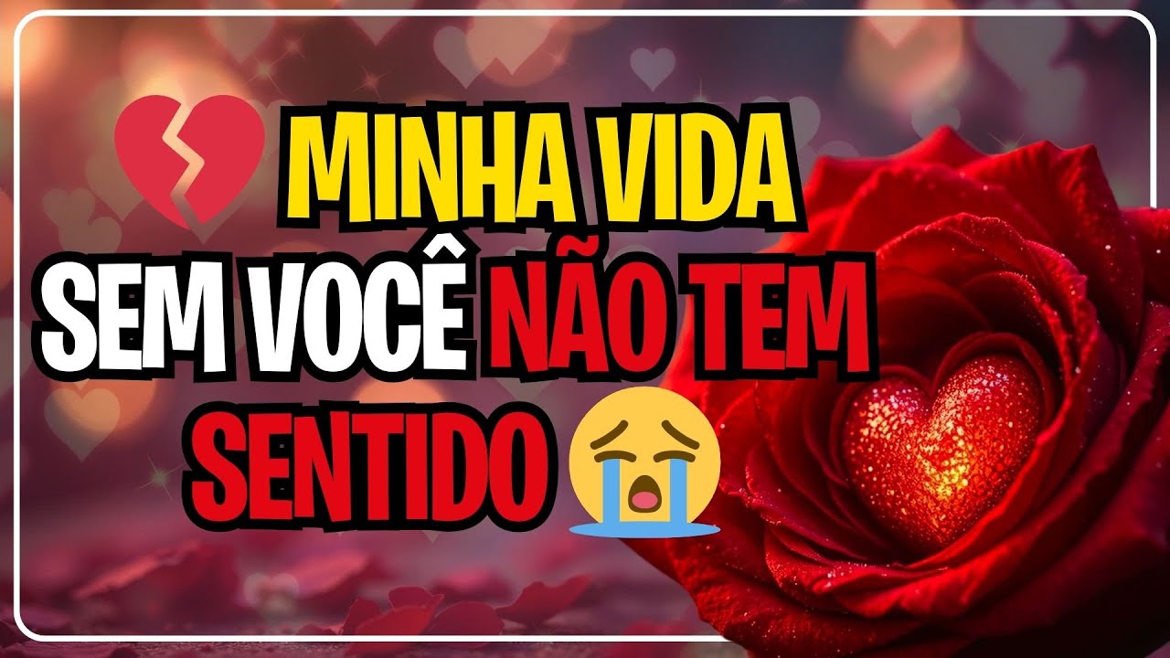 💔 MINHA VIDA SEM VOCÊ NÃO TEM SENTIDO 😭