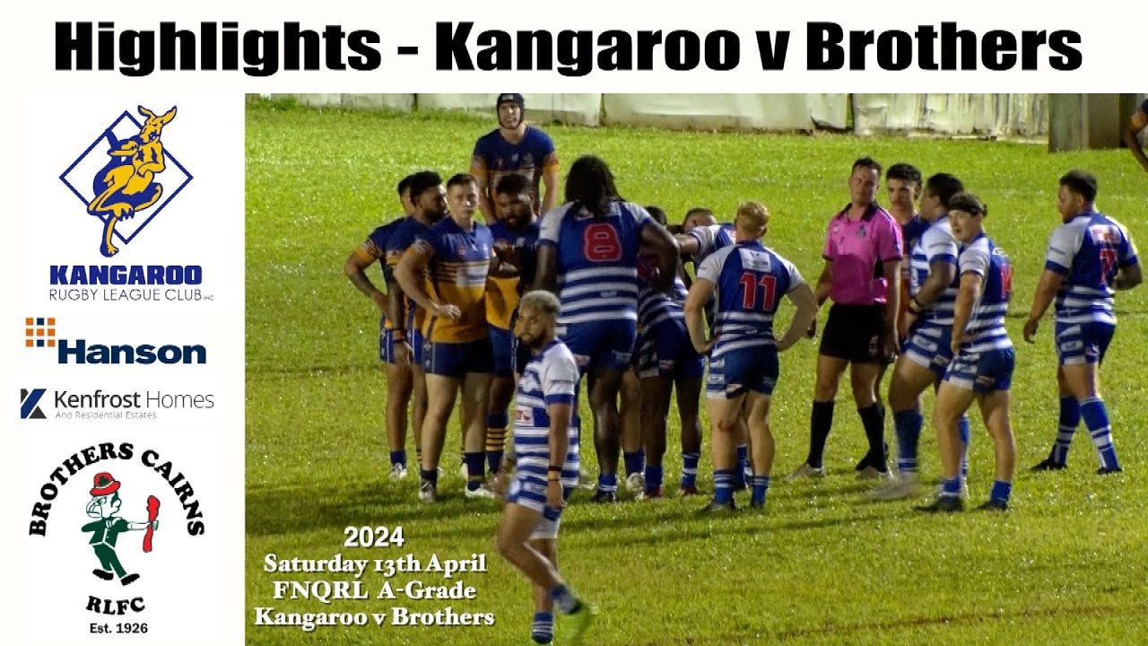 2024 FNQRL A-Grade Highlights ~ Kangaroo v Brothers 13-4-24    HD 1080p