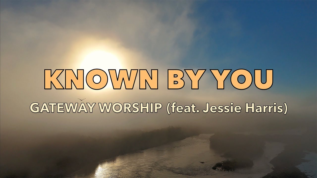 Known By You - Gateway Worship (feat. Jessie Harris) - Lyric Video