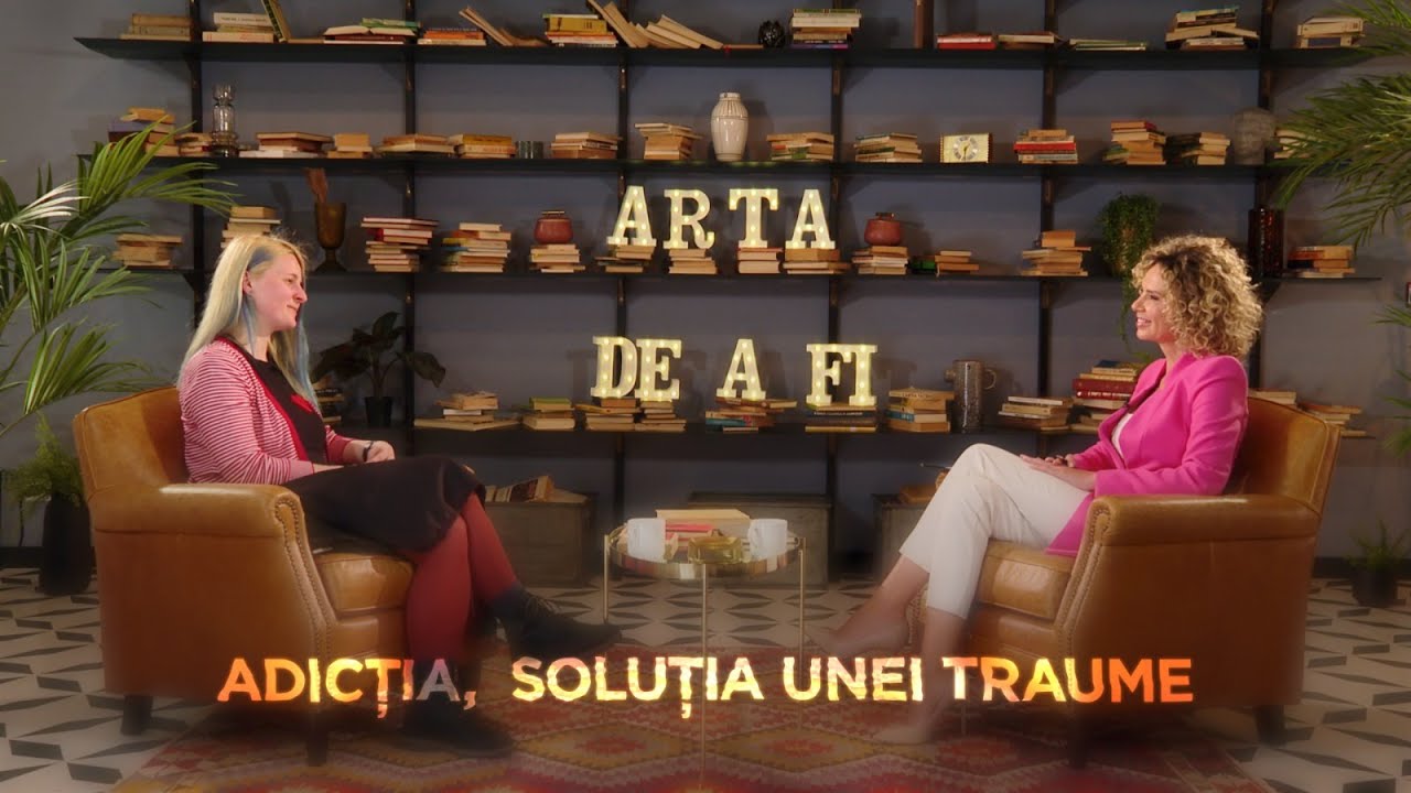 ARTA DE A FI - Sabina Strugariu, psihoterapeut - Adicția, soluția unei traume