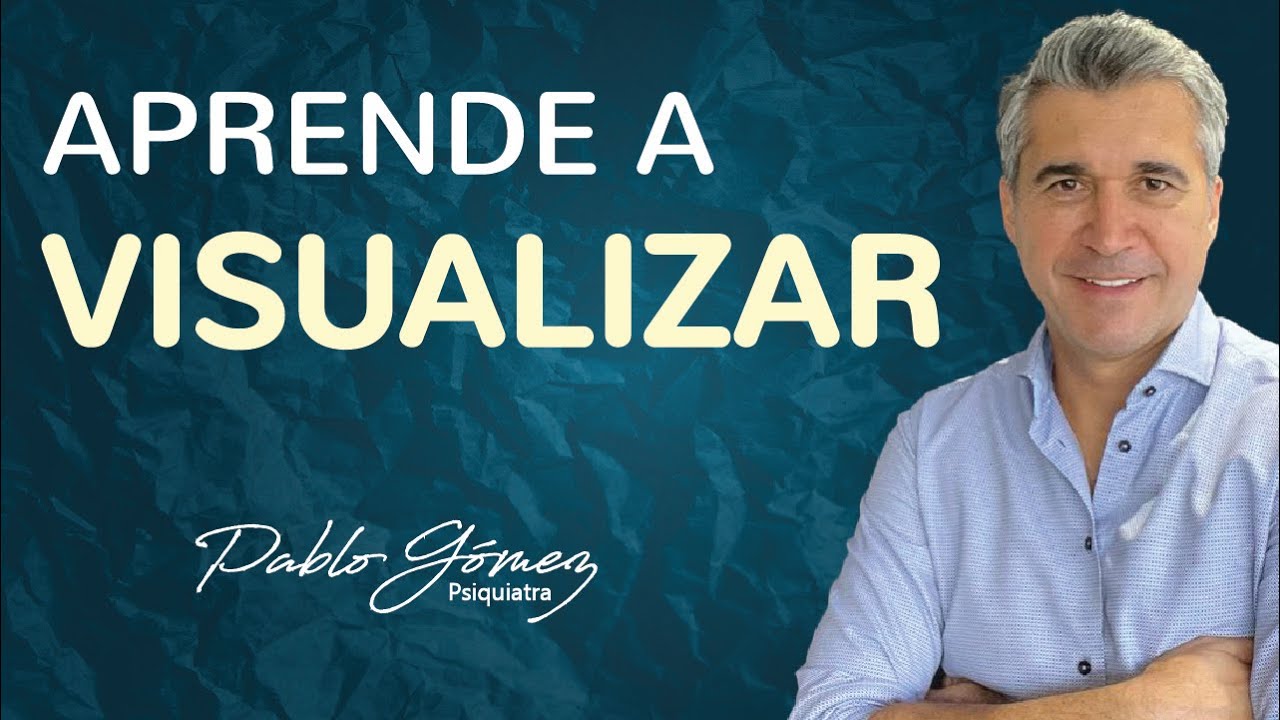 Aprender a VISUALIZAR. Atrae lo que deseas / Pablo G&oacute;mez psiquiatra