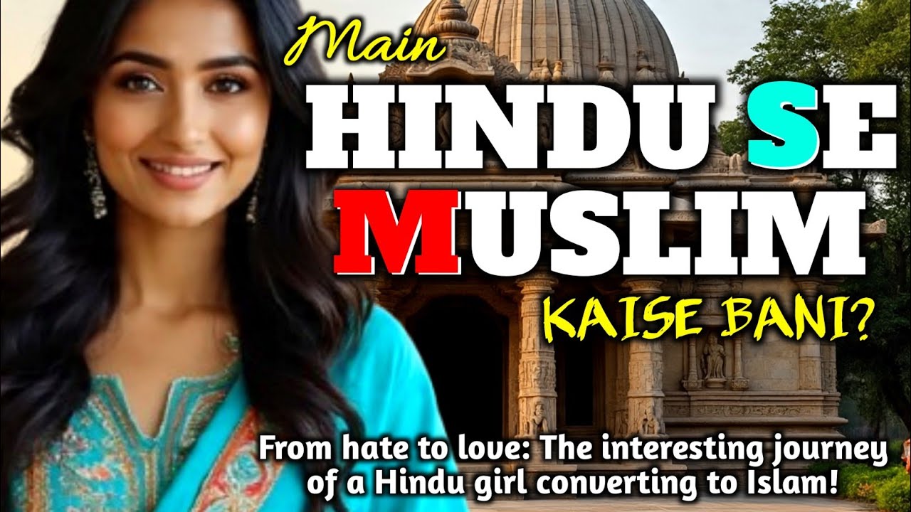 नफरत से प्यार तक: एक हिंदू लड़की का इस्लाम कबूल करने का दिलचस्प सफर! journey of Hindu to Islam