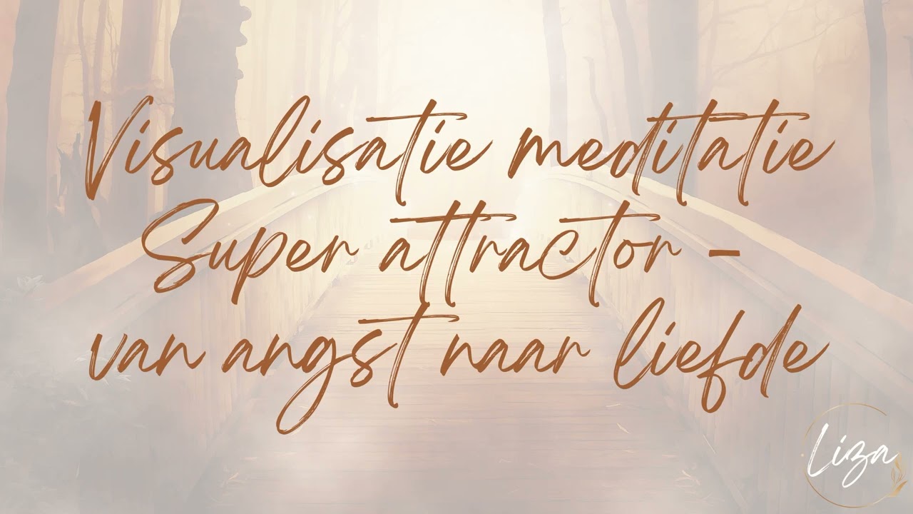 Visualisatie meditatie Super Attractor - Van angst naar liefde