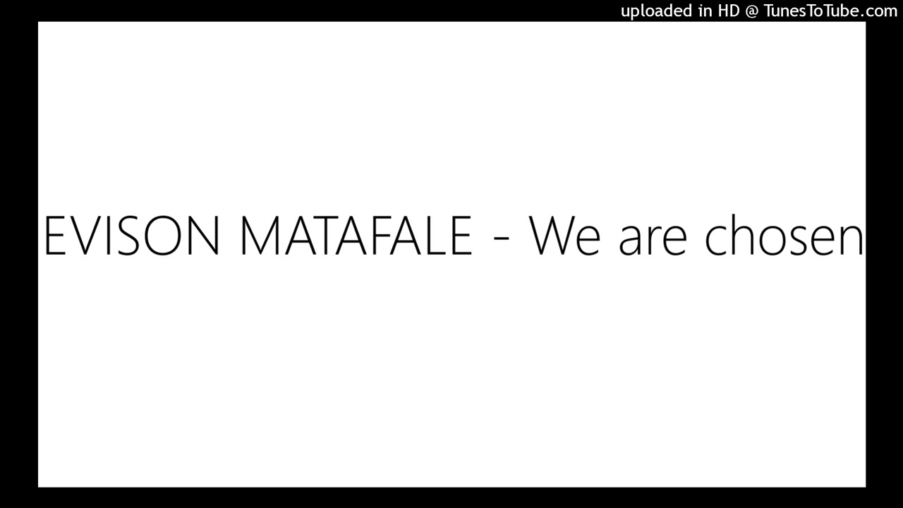 EVISON MATAFALE - We are chosen
