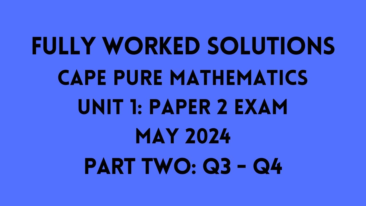 Cape Pure Mathematics Unit 1 2024 Exam: Fully Worked Solutions (Part 2) Q3 to Q4:  Adobe Math Lab