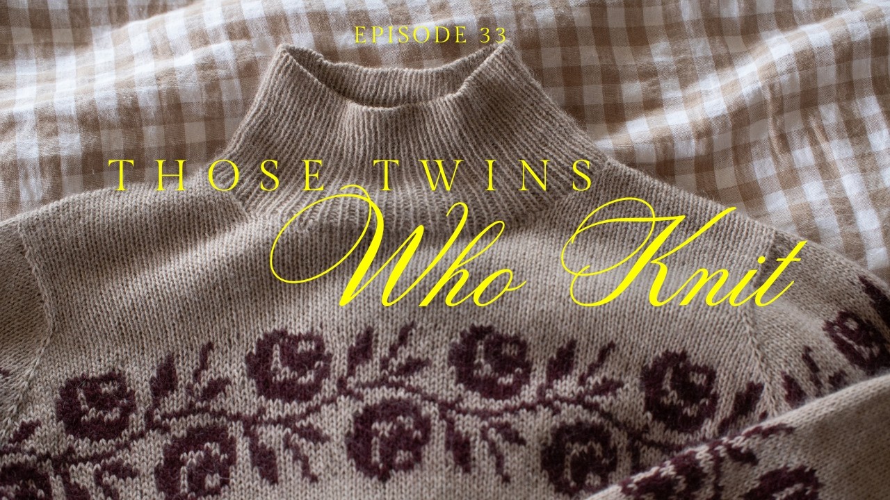Those Twins Who Knit - Episode 33