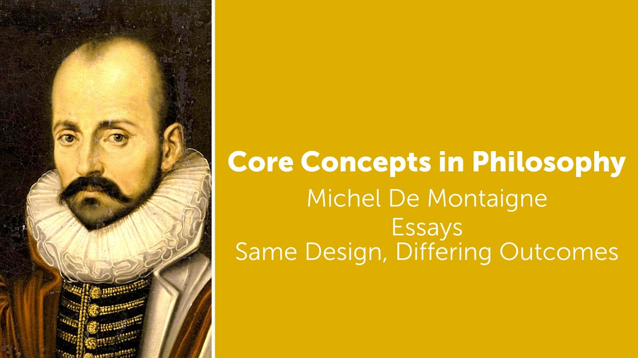Michel de Montaigne, Essays | Same Design, Differing Outcomes | Philosophy Core Concepts