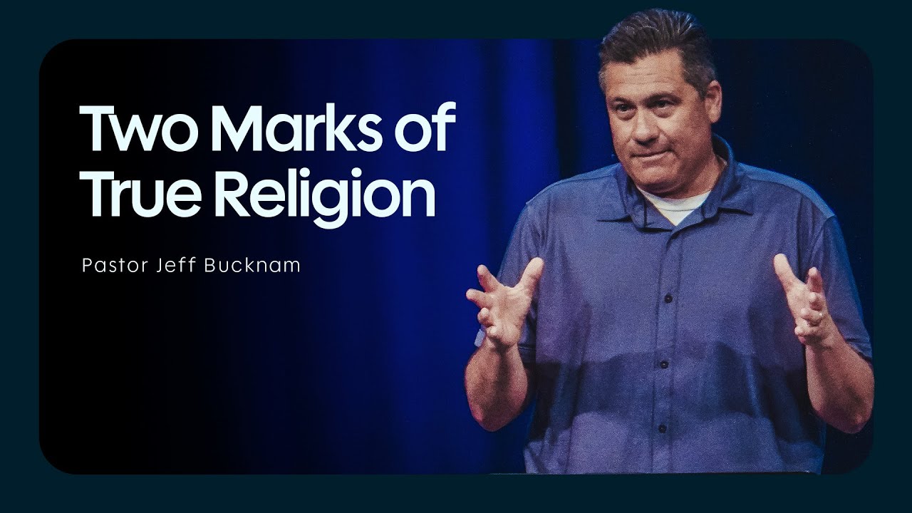 Two Marks of True Religion | Pastor Jeff Bucknam, September 27–28, 2025