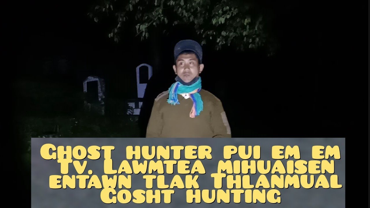 Tv Lawmtea Thlanmual Ghost hunting.. A huaisen em em a ni ..
